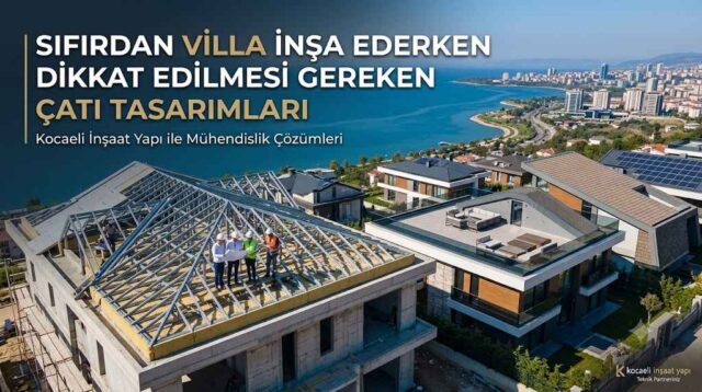 Sıfırdan Villa İnşa Ederken Dikkat Edilmesi Gereken Çatı Tasarımları